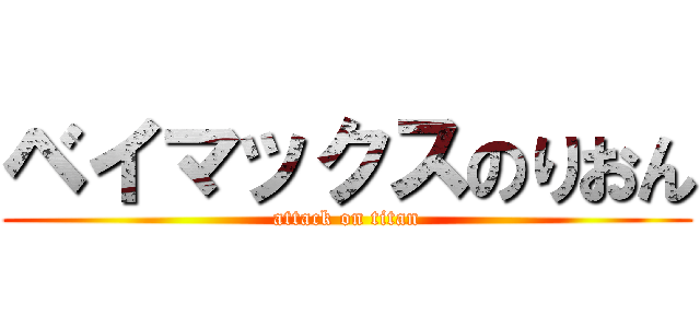ベイマックスのりおん (attack on titan)