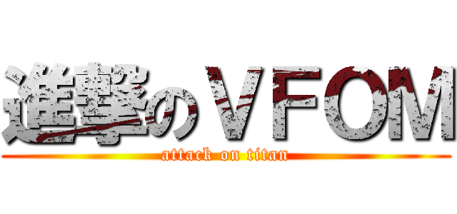 進撃のＶＦＯＭ (attack on titan)