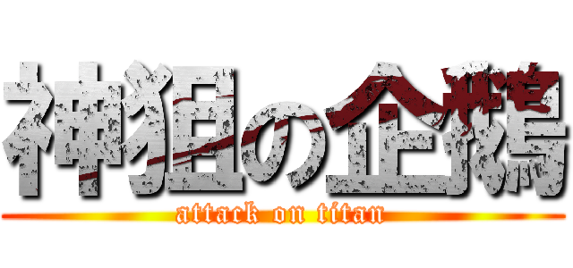 神狙の企鵝 (attack on titan)