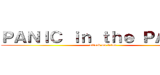 ＰＡＮＩＣ ｉｎ ｔｈｅ ＰＡＲＴＹ (attack on titan)