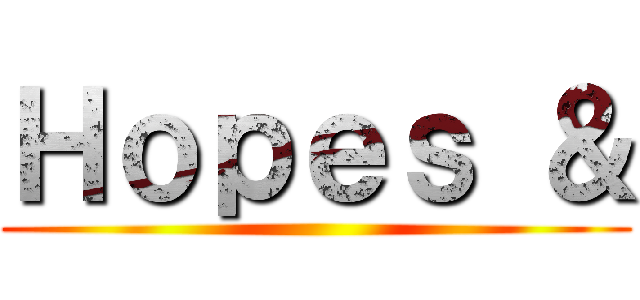 Ｈｏｐｅｓ ＆ ()