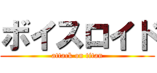 ボイスロイド (attack on titan)