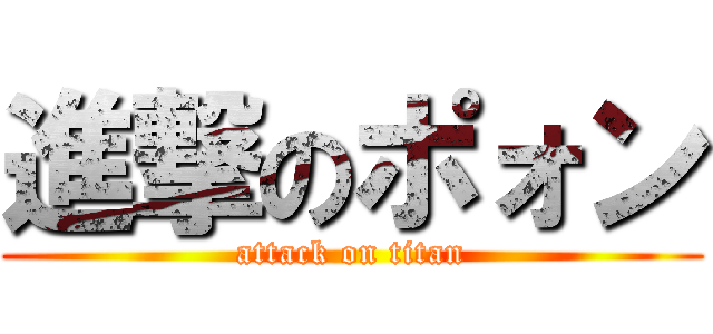 進撃のポォン (attack on titan)