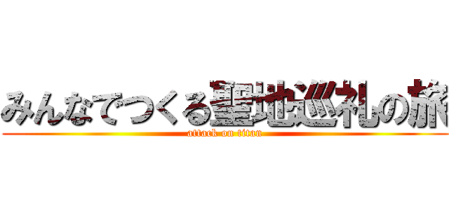 みんなでつくる聖地巡礼の旅 (attack on titan)