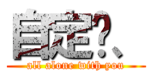 自定义、 (all alone with you)