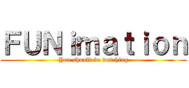 ＦＵＮｉｍａｔｉｏｎ (You should be watching)