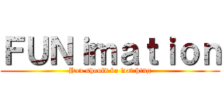 ＦＵＮｉｍａｔｉｏｎ (You should be watching)