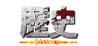 歴史 (history)