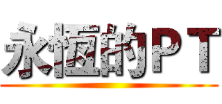 永恆的ＰＴ ()