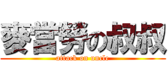 麥當勞の叔叔 (attack on uncle)