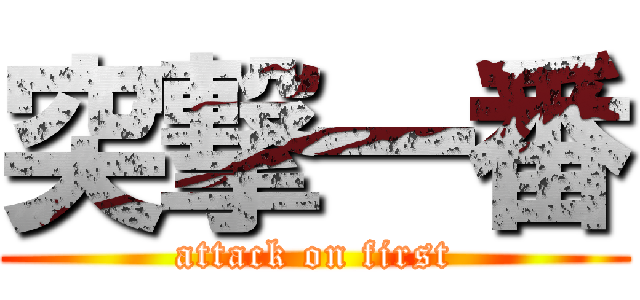 突撃一番 (attack on first)