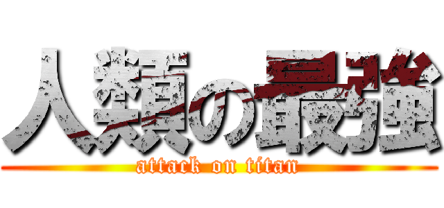 人類の最強 (attack on titan)