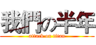 我們の半年 (attack on titan)