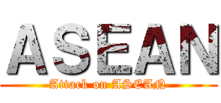 ＡＳＥＡＮ (Attack on ASEAN)