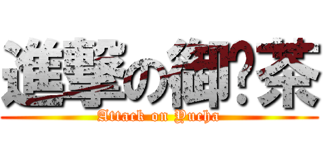 進撃の御ㄚ茶 (Attack on Yucha)