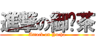 進撃の御ㄚ茶 (Attack on Yucha)
