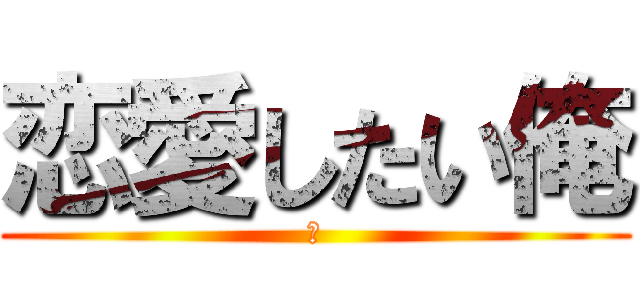 恋愛したい俺 (💖)