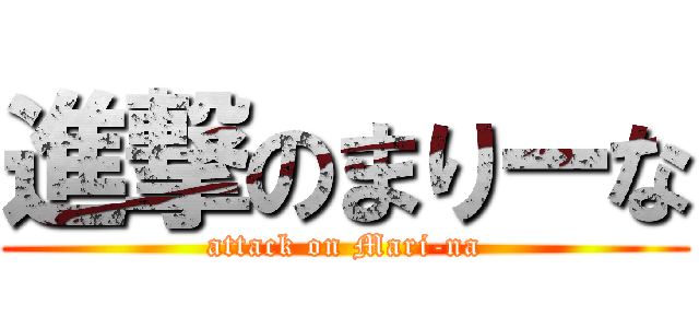 進撃のまりーな (attack on Mari-na)