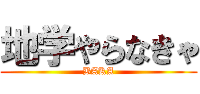 地学やらなきゃ (BAKA)