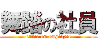 舞踏の社員 (dance on employee)