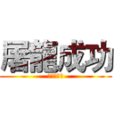 屠龍成功 (殘血の龍王)
