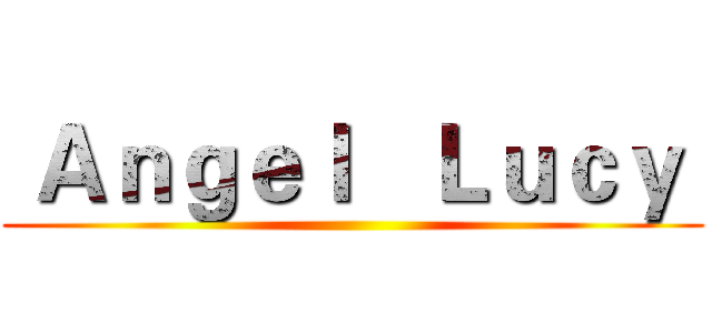  Ａｎｇｅｌ   Ｌｕｃｙ  ()