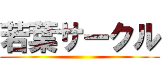 若葉サークル ()