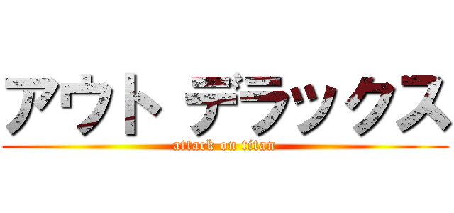 アウト デラックス (attack on titan)
