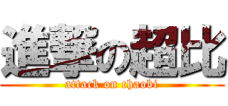 進撃の超比 (attack on chaobi)