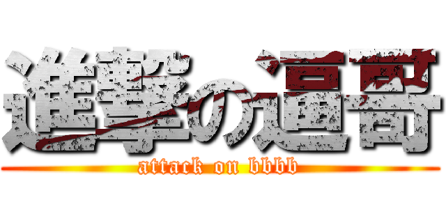 進撃の逼哥 (attack on bbbb)