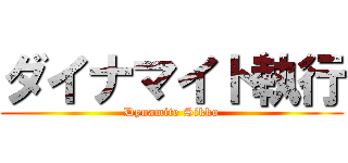 ダイナマイト執行 (Dynamite Sikko)
