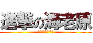 進撃の海老原 (えびちゃんだいすき)