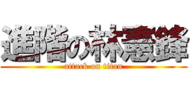 進階の林憲鋒 (attack on titan)