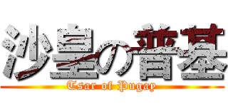 沙皇の普基 (Tsar of Pugay)