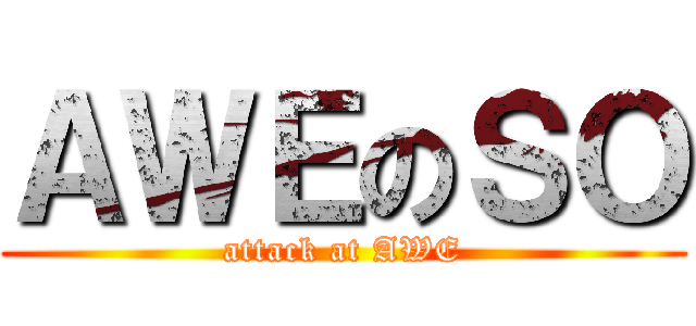 ＡＷＥのＳＯ (attack at AWE)
