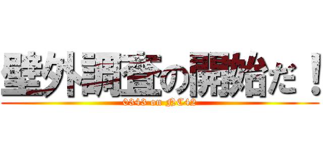 壁外調査の開始だ！ (0343 on NC42)
