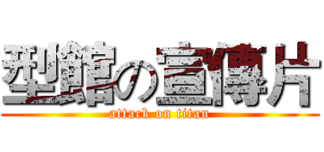 型館の宣傳片 (attack on titan)