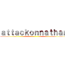 ａｔｔａｃｋｏｎｎａｔｈａｎ ()