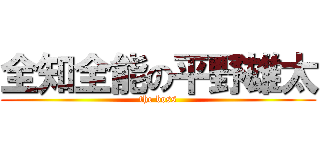 全知全能の平野雄太 (the boss)