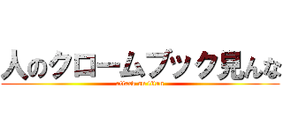 人のクロームブック見んな (attack on titan)