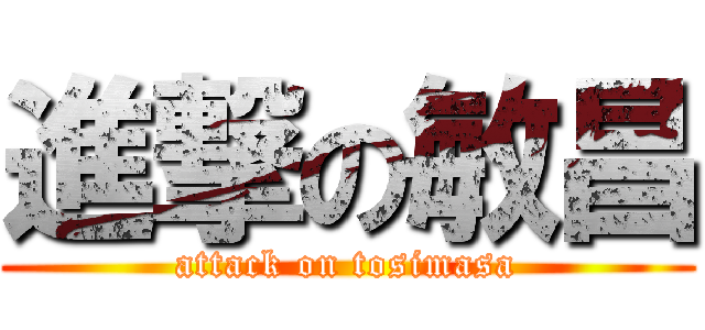 進撃の敏昌 (attack on tosimasa)