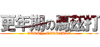 更年期の馬茲打 (VERRY  TERRIBLE)