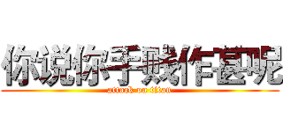 你说你手贱作甚呢 (attack on titan)