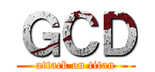ＧＣＤ (attack on titan)
