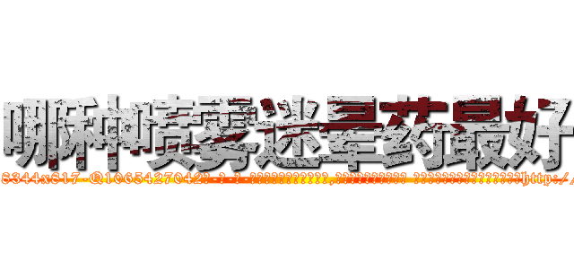 哪种喷雾迷晕药最好 (哪种喷雾迷晕药最好【电-话151x68344x817-Q1065427042元-吉-药-业】我们做的是长期生意,靠的是老客户长期支持 哪种喷雾迷晕药最好在发表了一篇http://sngk.net/eyvz0j

参考消息网我们做的是长期生意,靠的是老客户长期支持也许我们早该意识到，就连鲍勃·霍斯金斯（金球奖戏剧类电影男主角 
)