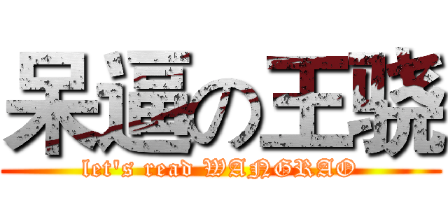呆逼の王骁 (let's read WANGRAO)