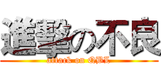 進擊の不良 (attack on QBL)