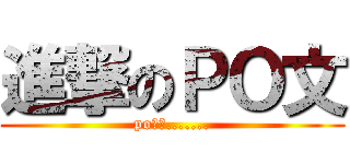進撃のＰＯ文 (po文中.......)