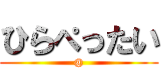 ひらぺったい (@)