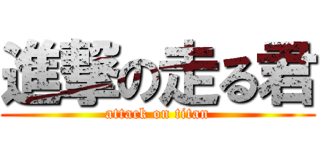 進撃の走る君 (attack on titan)